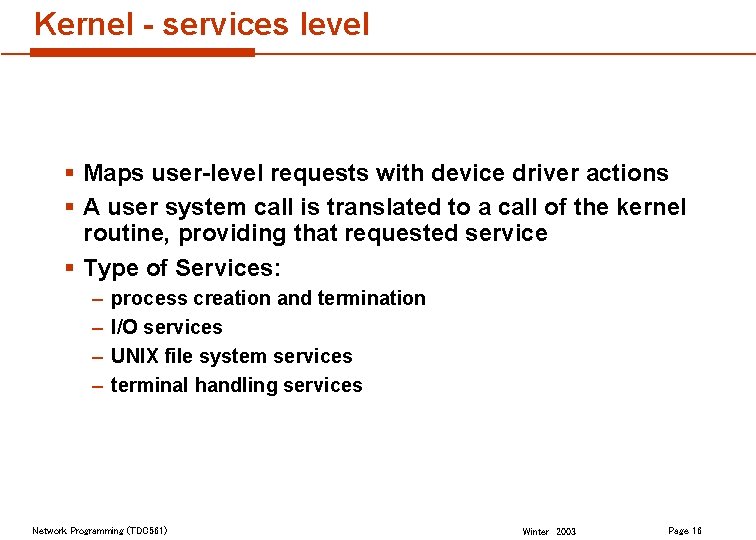 Kernel - services level § Maps user-level requests with device driver actions § A