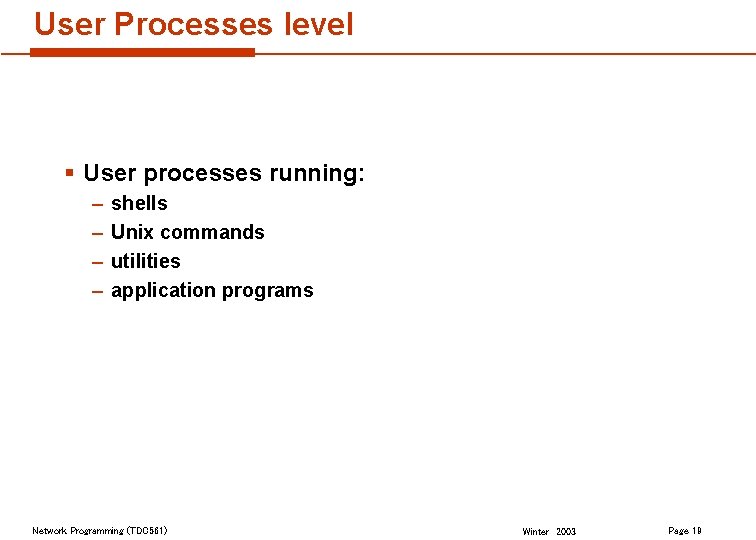 User Processes level § User processes running: – – shells Unix commands utilities application