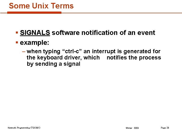 Some Unix Terms § SIGNALS software notification of an event § example: – when