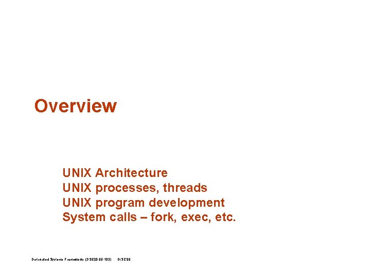 Overview UNIX Architecture UNIX processes, threads UNIX program development System calls – fork, exec,