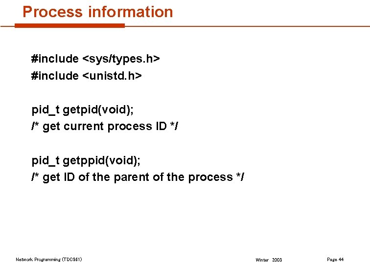 Process information #include <sys/types. h> #include <unistd. h> pid_t getpid(void); /* get current process