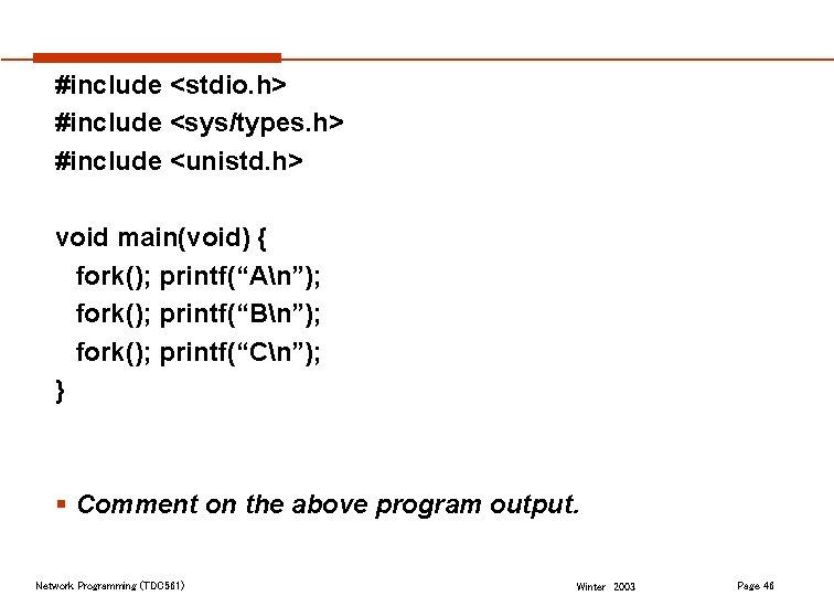 #include <stdio. h> #include <sys/types. h> #include <unistd. h> void main(void) { fork(); printf(“An”);