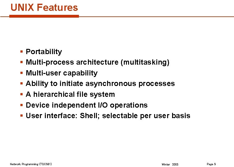 UNIX Features § § § § Portability Multi-process architecture (multitasking) Multi-user capability Ability to