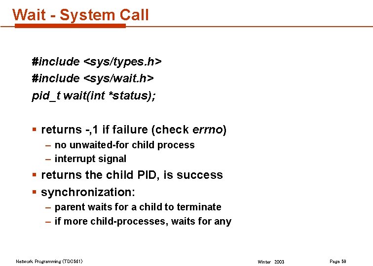 Wait - System Call #include <sys/types. h> #include <sys/wait. h> pid_t wait(int *status); §