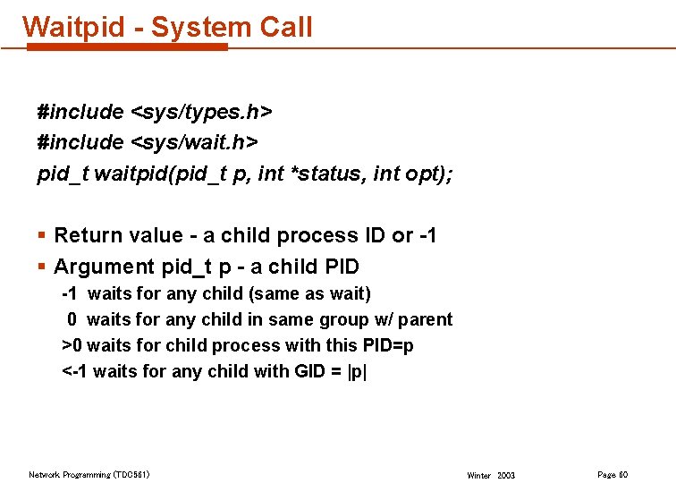 Waitpid - System Call #include <sys/types. h> #include <sys/wait. h> pid_t waitpid(pid_t p, int