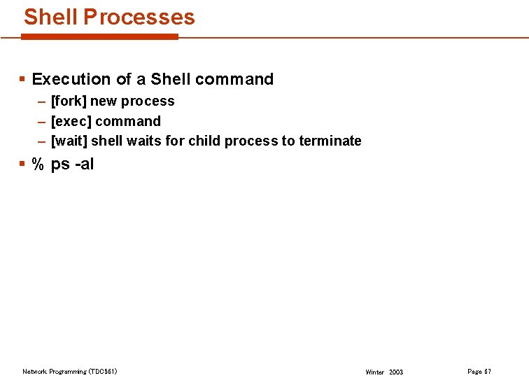 Shell Processes § Execution of a Shell command – [fork] new process – [exec]