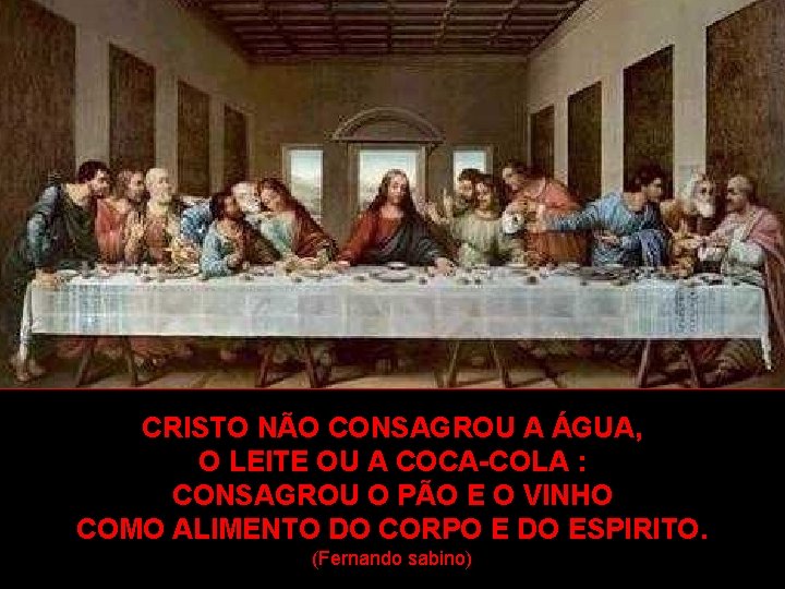 CRISTO NÃO CONSAGROU A ÁGUA, O LEITE OU A COCA-COLA : CONSAGROU O PÃO