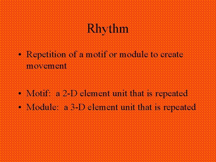 Rhythm • Repetition of a motif or module to create movement • Motif: a