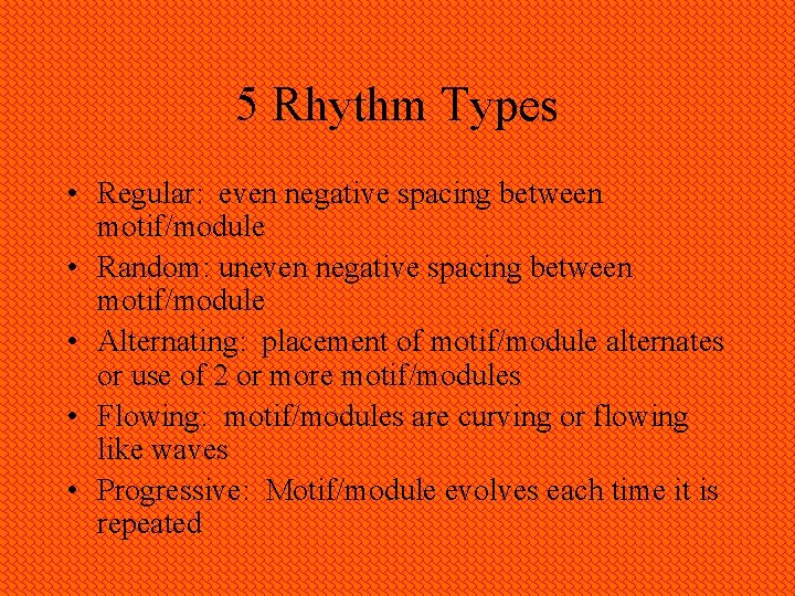 5 Rhythm Types • Regular: even negative spacing between motif/module • Random: uneven negative