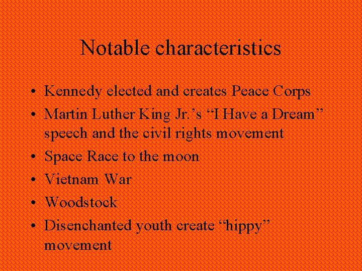 Notable characteristics • Kennedy elected and creates Peace Corps • Martin Luther King Jr.