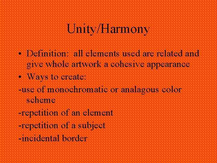 Unity/Harmony • Definition: all elements used are related and give whole artwork a cohesive