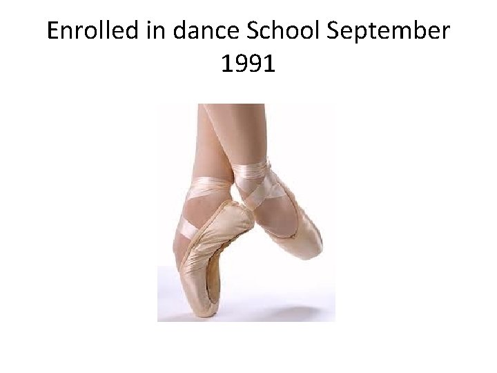 Enrolled in dance School September 1991 