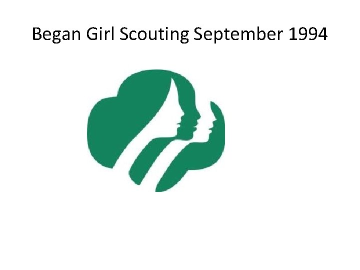 Began Girl Scouting September 1994 