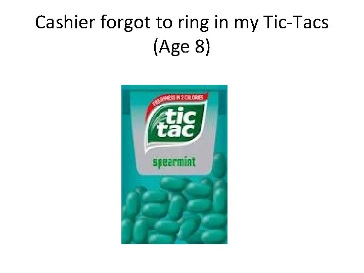 Cashier forgot to ring in my Tic-Tacs (Age 8) 