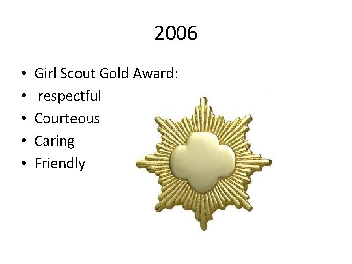 2006 • • • Girl Scout Gold Award: respectful Courteous Caring Friendly 