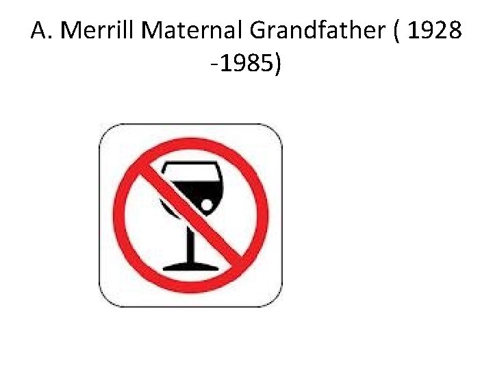 A. Merrill Maternal Grandfather ( 1928 -1985) 
