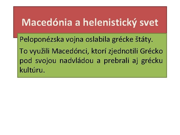 Macedónia a helenistický svet Peloponézska vojna oslabila grécke štáty. To využili Macedónci, ktorí zjednotili