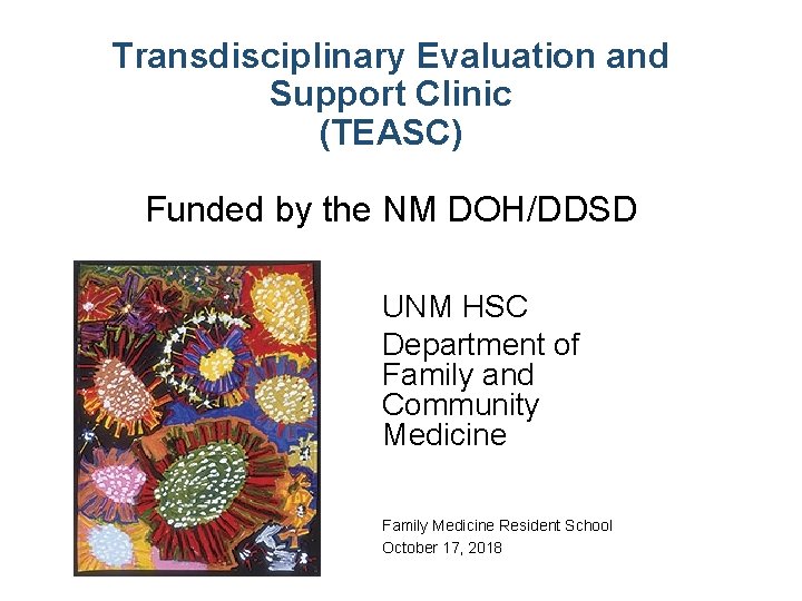 Transdisciplinary Evaluation and Support Clinic (TEASC) Funded by the NM DOH/DDSD UNM HSC Department