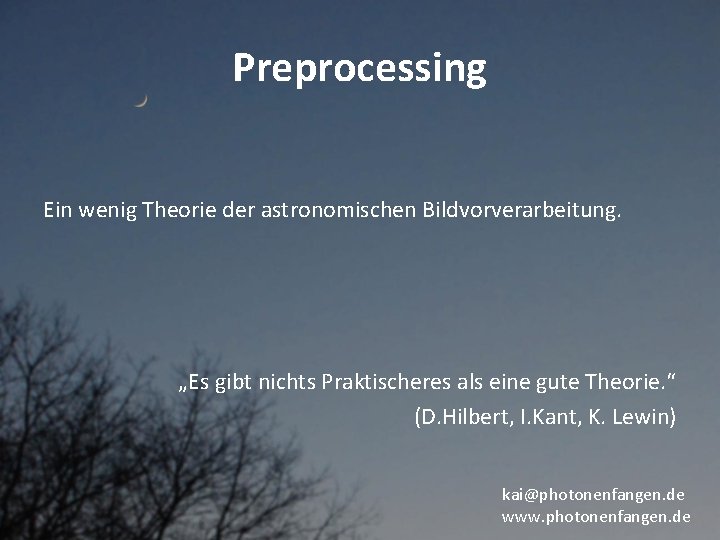 Preprocessing Ein wenig Theorie der astronomischen Bildvorverarbeitung. „Es gibt nichts Praktischeres als eine gute