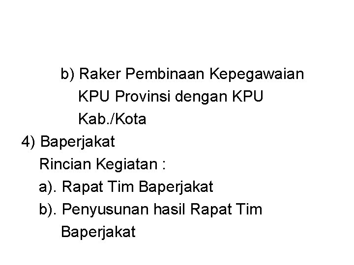 b) Raker Pembinaan Kepegawaian KPU Provinsi dengan KPU Kab. /Kota 4) Baperjakat Rincian Kegiatan