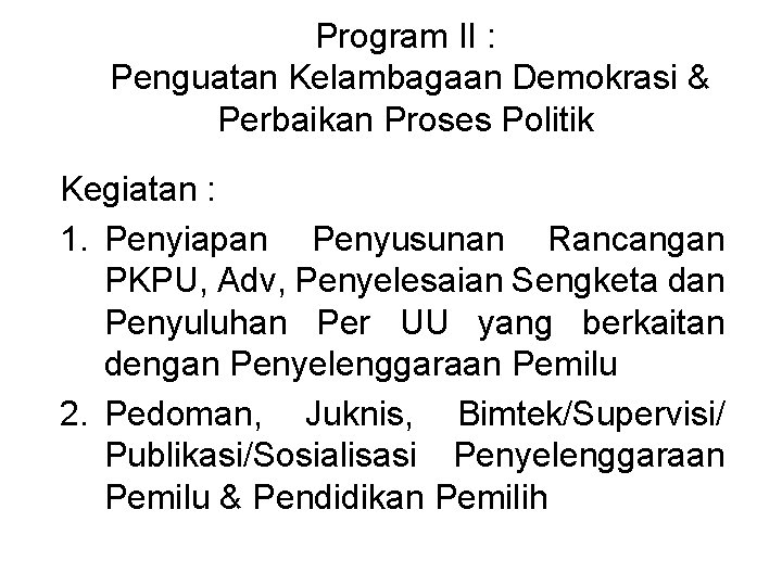 Program II : Penguatan Kelambagaan Demokrasi & Perbaikan Proses Politik Kegiatan : 1. Penyiapan