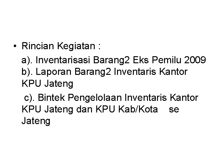  • Rincian Kegiatan : a). Inventarisasi Barang 2 Eks Pemilu 2009 b). Laporan