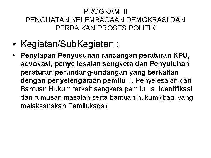 PROGRAM II PENGUATAN KELEMBAGAAN DEMOKRASI DAN PERBAIKAN PROSES POLITIK • Kegiatan/Sub. Kegiatan : •