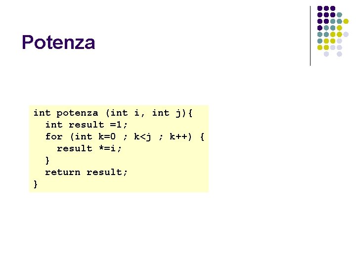 Potenza int potenza (int i, int j){ int result =1; for (int k=0 ;