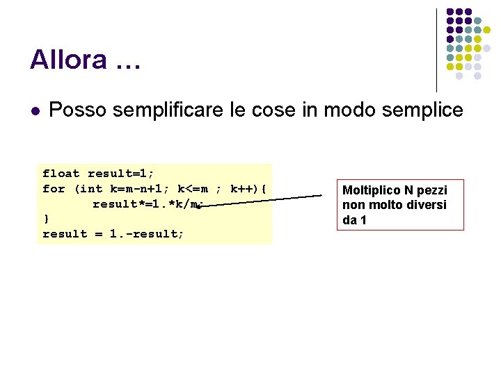 Allora … l Posso semplificare le cose in modo semplice float result=1; for (int