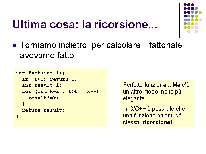 Ultima cosa: la ricorsione. . . l Torniamo indietro, per calcolare il fattoriale avevamo