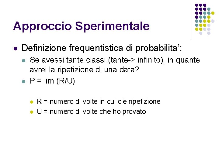 Approccio Sperimentale l Definizione frequentistica di probabilita’: l l Se avessi tante classi (tante->