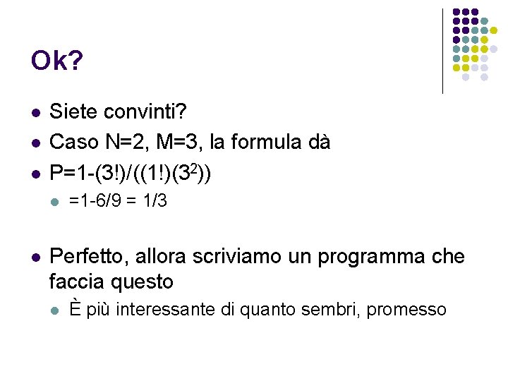Ok? l l l Siete convinti? Caso N=2, M=3, la formula dà P=1 -(3!)/((1!)(32))
