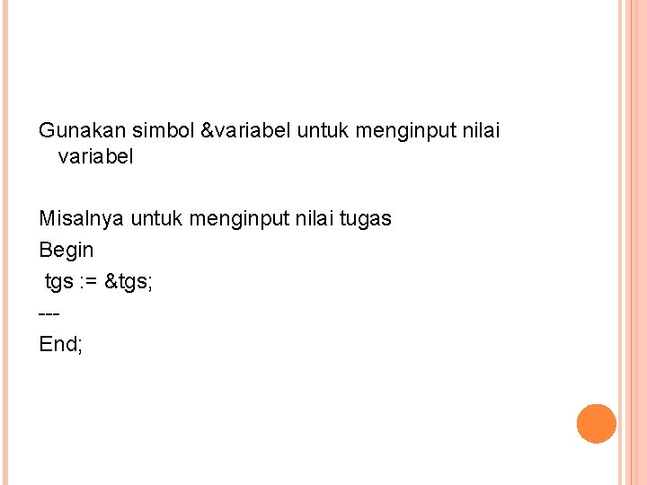 Gunakan simbol &variabel untuk menginput nilai variabel Misalnya untuk menginput nilai tugas Begin tgs