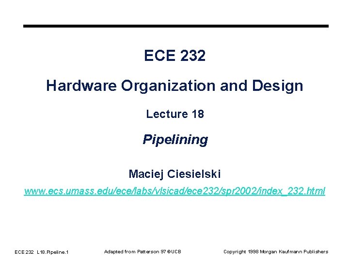 ECE 232 Hardware Organization and Design Lecture 18 Pipelining Maciej Ciesielski www. ecs. umass.