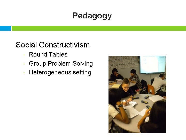 Pedagogy Social Constructivism • • • Round Tables Group Problem Solving Heterogeneous setting 