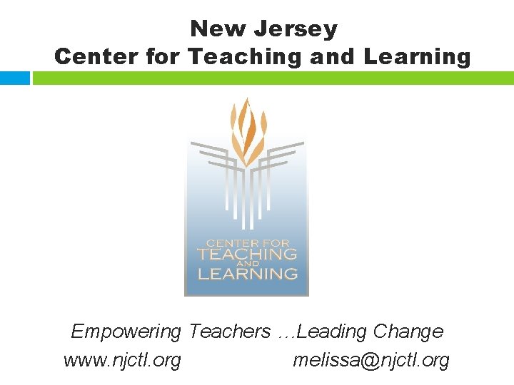 New Jersey Center for Teaching and Learning Empowering Teachers …Leading Change www. njctl. org