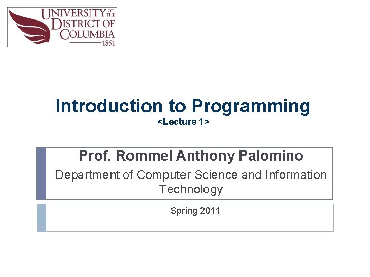 Introduction to Programming <Lecture 1> Prof. Rommel Anthony Palomino Department of Computer Science and