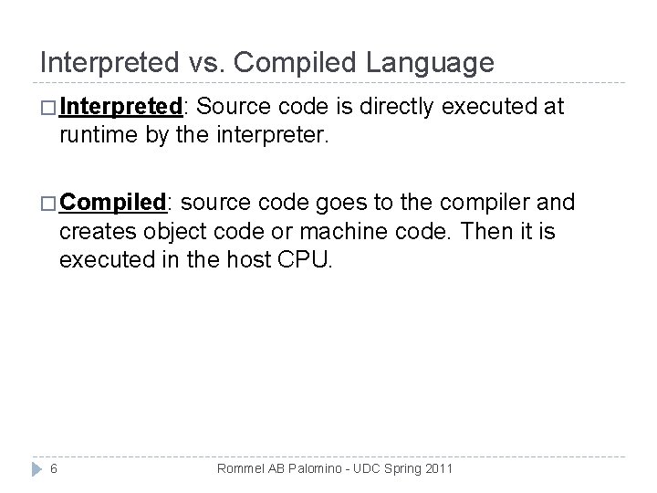 Interpreted vs. Compiled Language � Interpreted: Source code is directly executed at runtime by