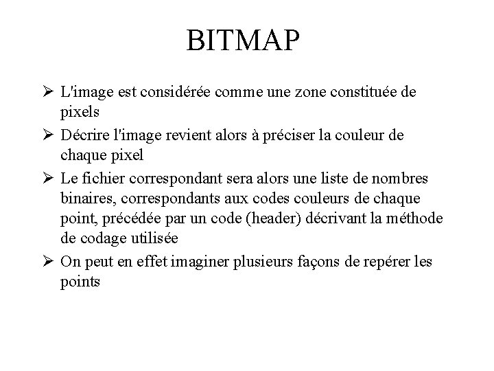 BITMAP Ø L'image est considérée comme une zone constituée de pixels Ø Décrire l'image