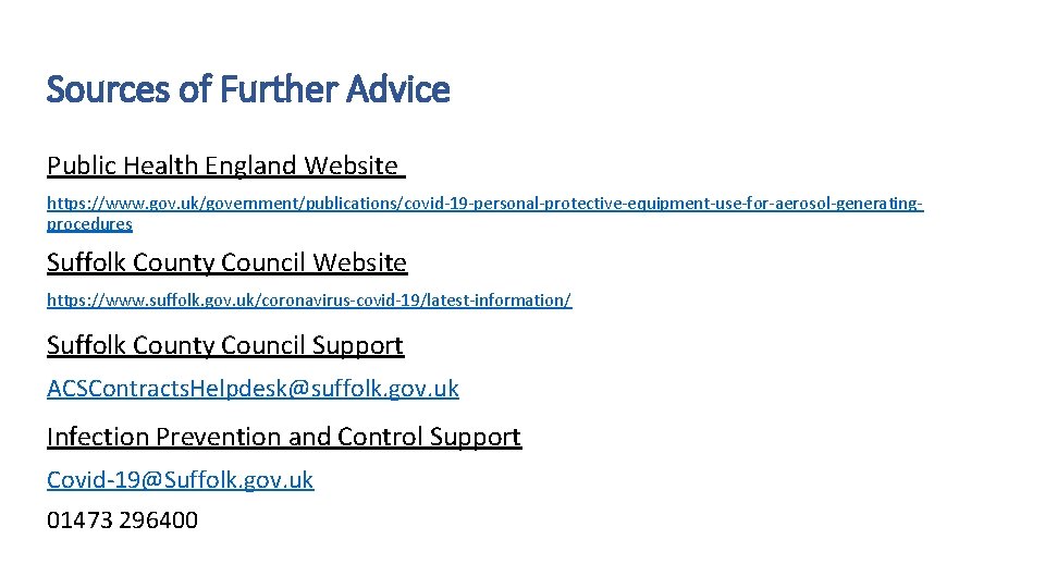 Sources of Further Advice Public Health England Website https: //www. gov. uk/government/publications/covid-19 -personal-protective-equipment-use-for-aerosol-generatingprocedures Suffolk