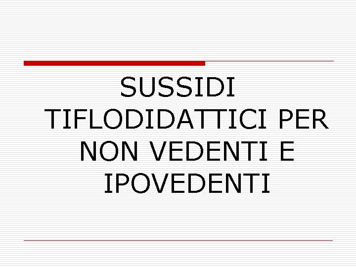 SUSSIDI TIFLODIDATTICI PER NON VEDENTI E IPOVEDENTI SUSSIDI TIFLODIDATTICI PER NON VEDENTI E IPOVEDENTI
