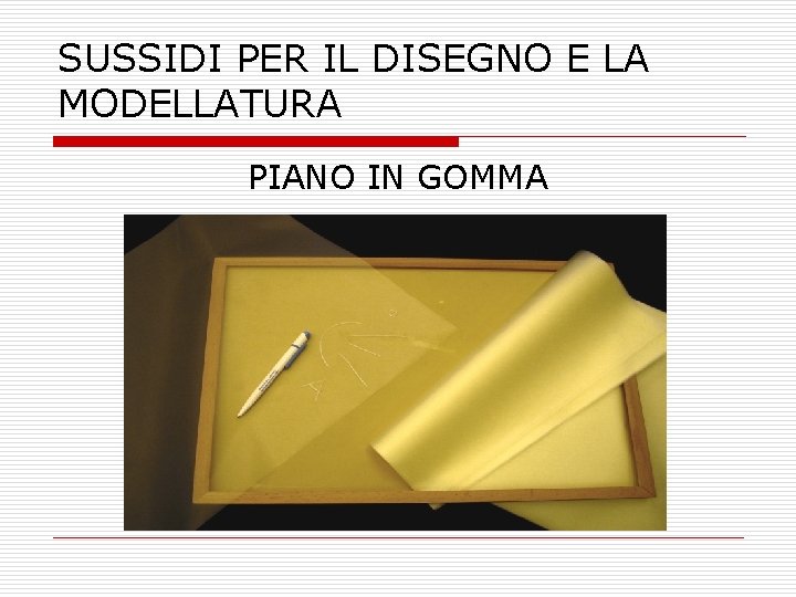 SUSSIDI PER IL DISEGNO E LA MODELLATURA PIANO IN GOMMA SUSSIDI PER IL DISEGNO E LA MODELLATURA PIANO IN GOMMA