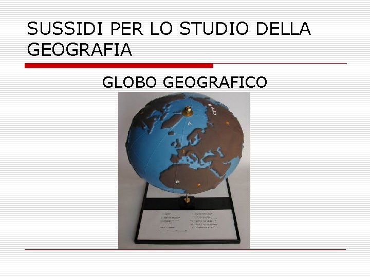 SUSSIDI PER LO STUDIO DELLA GEOGRAFIA GLOBO GEOGRAFICO SUSSIDI PER LO STUDIO DELLA GEOGRAFIA GLOBO GEOGRAFICO