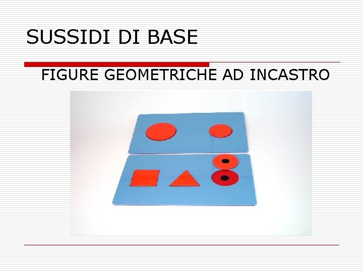 SUSSIDI DI BASE FIGURE GEOMETRICHE AD INCASTRO SUSSIDI DI BASE FIGURE GEOMETRICHE AD INCASTRO