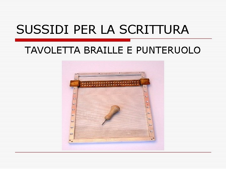 SUSSIDI PER LA SCRITTURA TAVOLETTA BRAILLE E PUNTERUOLO SUSSIDI PER LA SCRITTURA TAVOLETTA BRAILLE E PUNTERUOLO