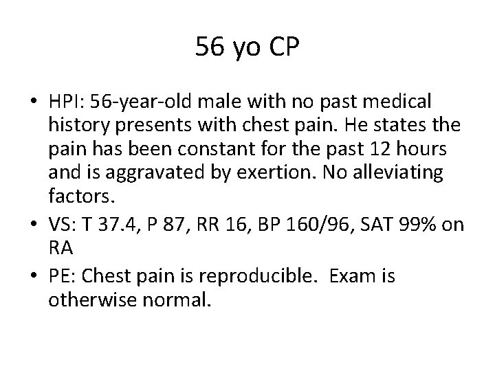 56 yo CP • HPI: 56 -year-old male with no past medical history presents