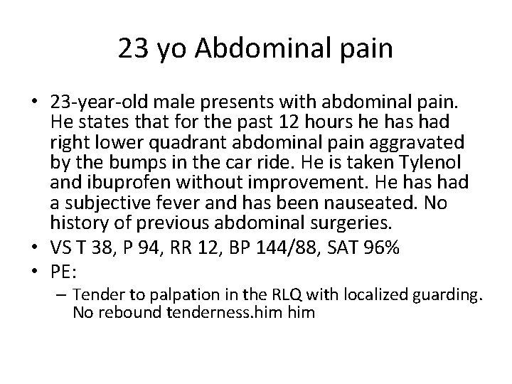 23 yo Abdominal pain • 23 -year-old male presents with abdominal pain. He states