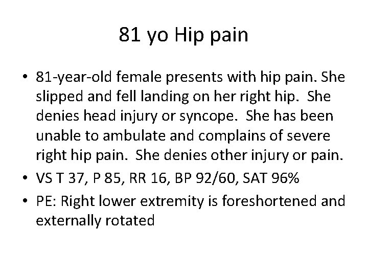 81 yo Hip pain • 81 -year-old female presents with hip pain. She slipped