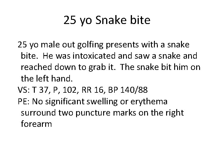 25 yo Snake bite 25 yo male out golfing presents with a snake bite.