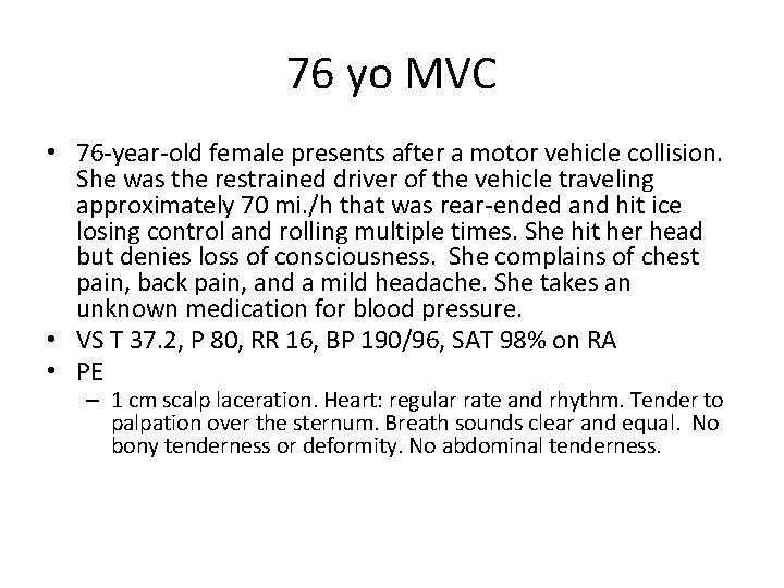 76 yo MVC • 76 -year-old female presents after a motor vehicle collision. She